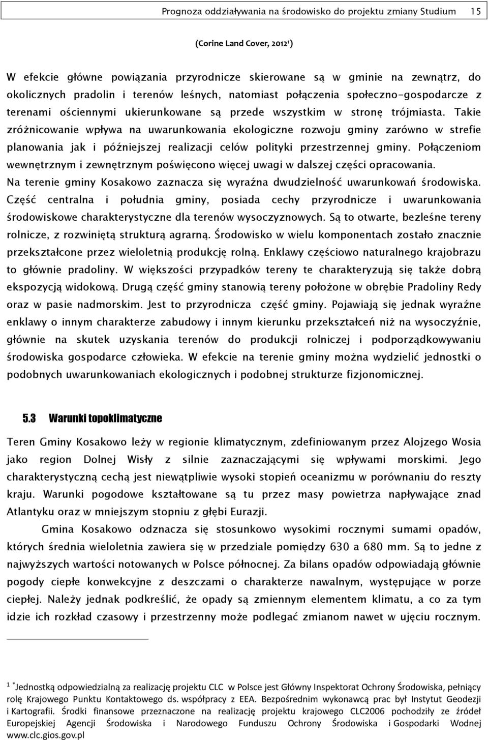 Takie zróżnicowanie wpływa na uwarunkowania ekologiczne rozwoju gminy zarówno w strefie planowania jak i późniejszej realizacji celów polityki przestrzennej gminy.