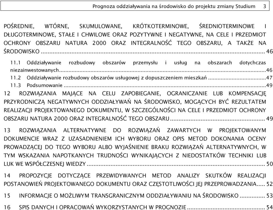 1 Oddziaływanie rozbudowy obszarów przemysłu i usług na obszarach dotychczas niezainwestowanych...46 11.2 Oddziaływanie rozbudowy obszarów usługowej z dopuszczeniem mieszkań...47 11.3 Podsumowanie.