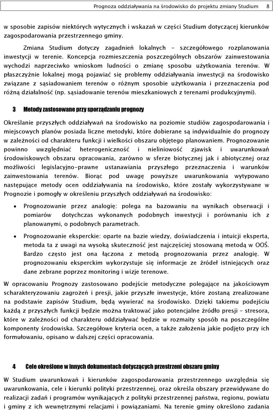 Koncepcja rozmieszczenia poszczególnych obszarów zainwestowania wychodzi naprzeciwko wnioskom ludności o zmianę sposobu użytkowania terenów.