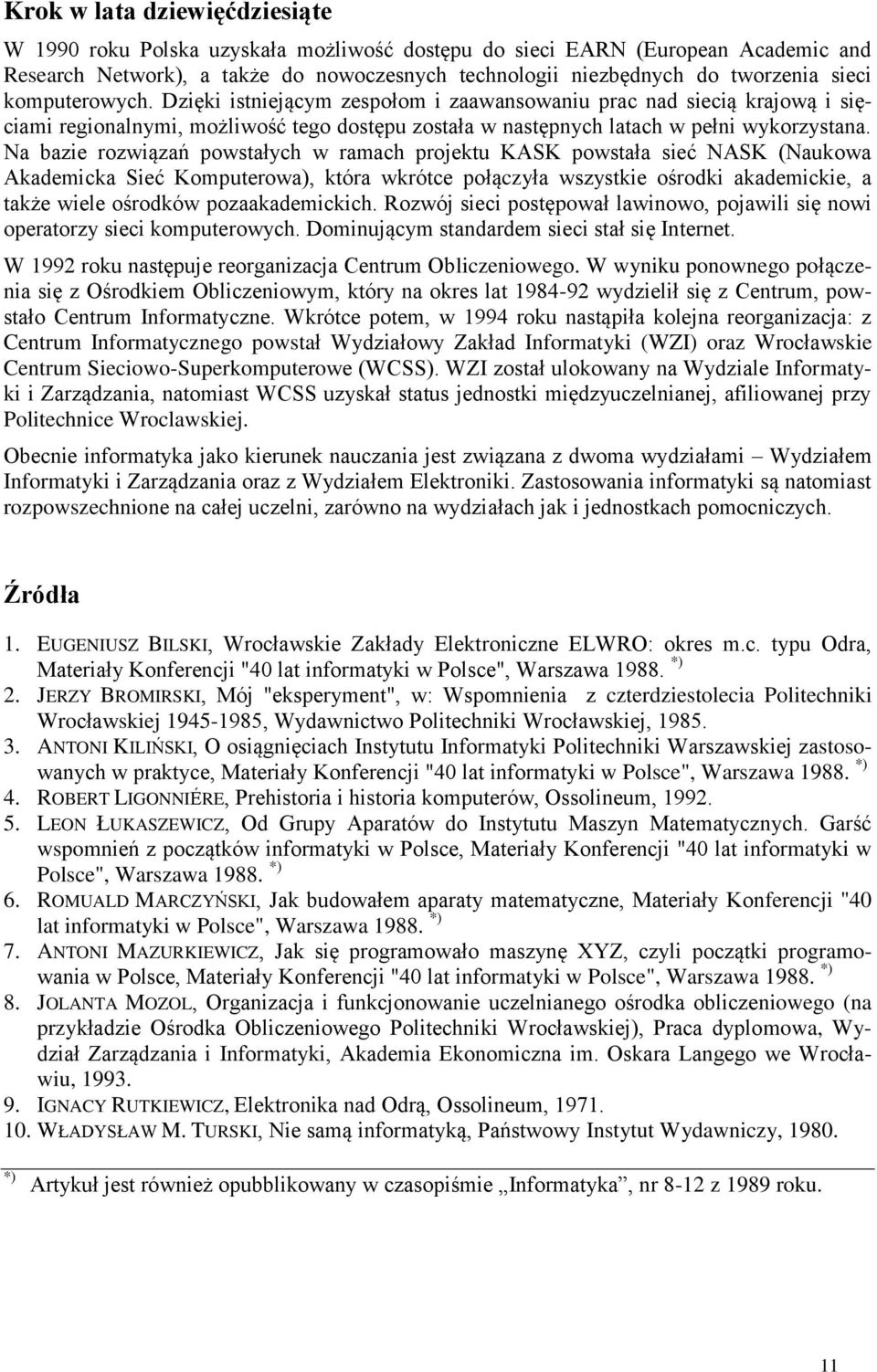 Na bazie rozwiązań powstałych w ramach projektu KASK powstała sieć NASK (Naukowa Akademicka Sieć Komputerowa), która wkrótce połączyła wszystkie ośrodki akademickie, a także wiele ośrodków