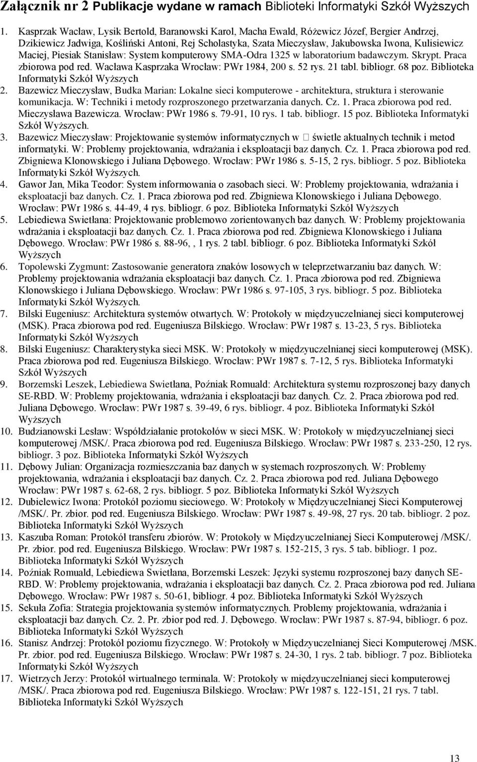 Maciej, Piesiak Stanisław: System komputerowy SMA-Odra 1325 w laboratorium badawczym. Skrypt. Praca zbiorowa pod red. Wacława Kasprzaka Wrocław: PWr 1984, 200 s. 52 rys. 21 tabl. bibliogr. 68 poz.