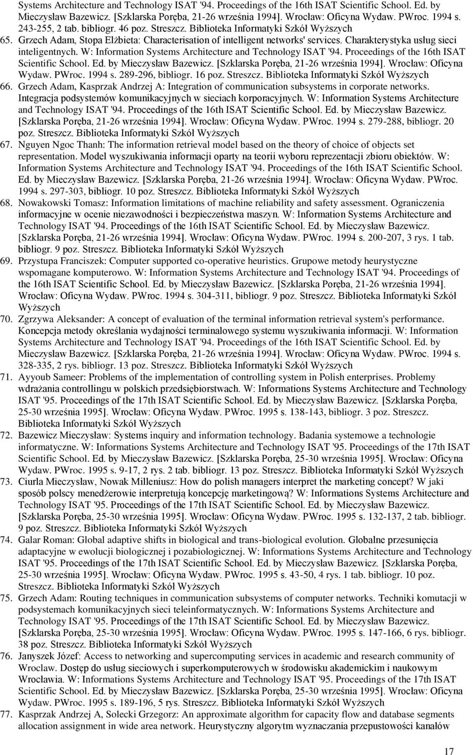 W: Information  1994 s. 289-296, bibliogr. 16 poz. Streszcz. Biblioteka 66. Grzech Adam, Kasprzak Andrzej A: Integration of communication subsystems in corporate networks.