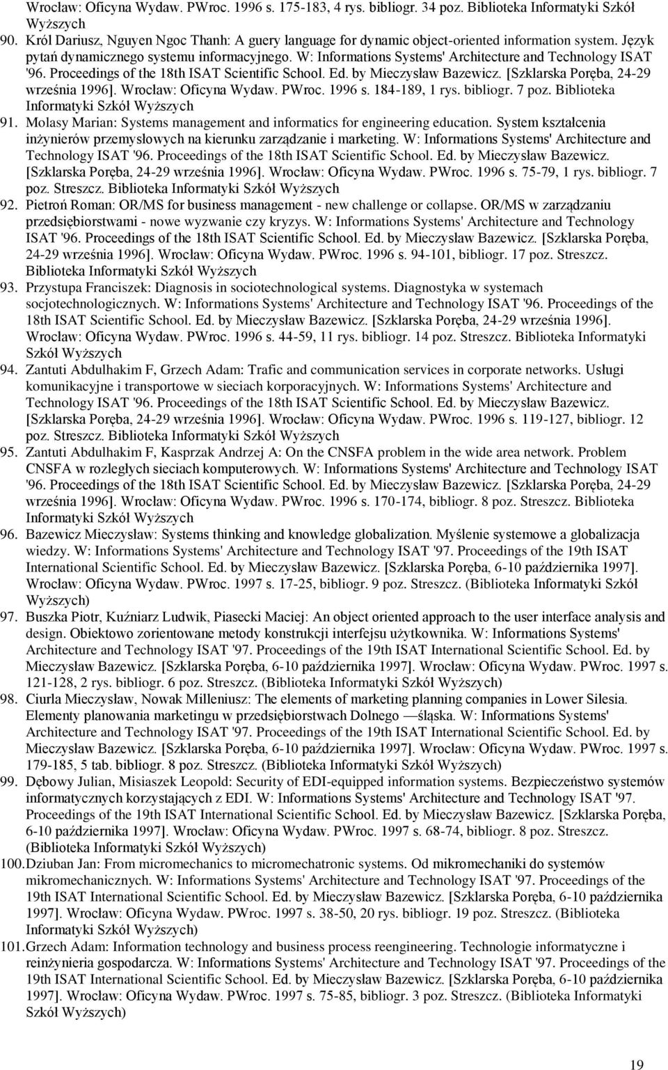 W: Informations Systems' Architecture and Technology ISAT '96. Proceedings of the 18th ISAT Scientific School. Ed. by Mieczysław Bazewicz. [Szklarska Poręba, 24-29 września 1996].