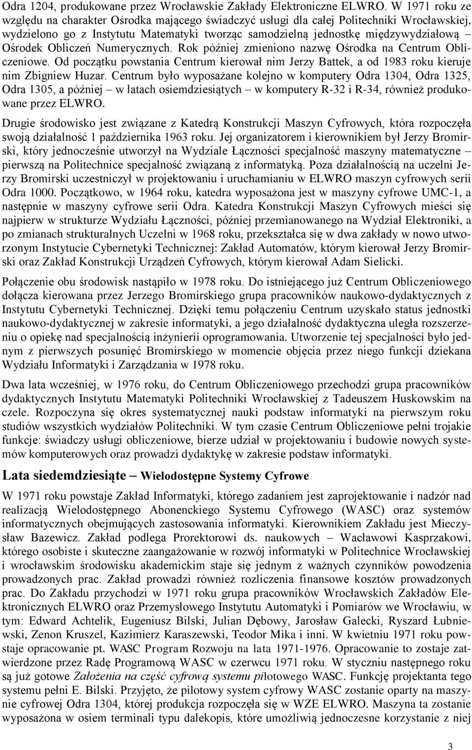 Obliczeń Numerycznych. Rok później zmieniono nazwę Ośrodka na Centrum Obliczeniowe. Od początku powstania Centrum kierował nim Jerzy Battek, a od 1983 roku kieruje nim Zbigniew Huzar.