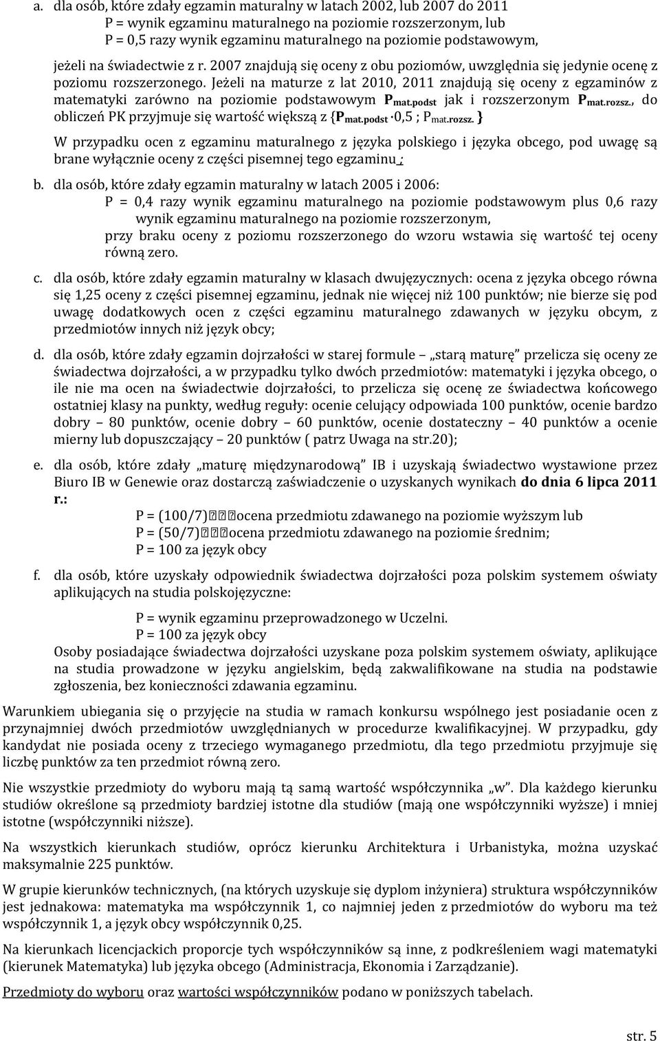 Jeżeli na maturze z lat 2010, 2011 znajdują się oceny z egzaminów z matematyki zarówno na poziomie podstawowym P mat.podst jak i rozszerzonym P mat.rozsz., do obliczeń PK przyjmuje się wartość większą z {P mat.