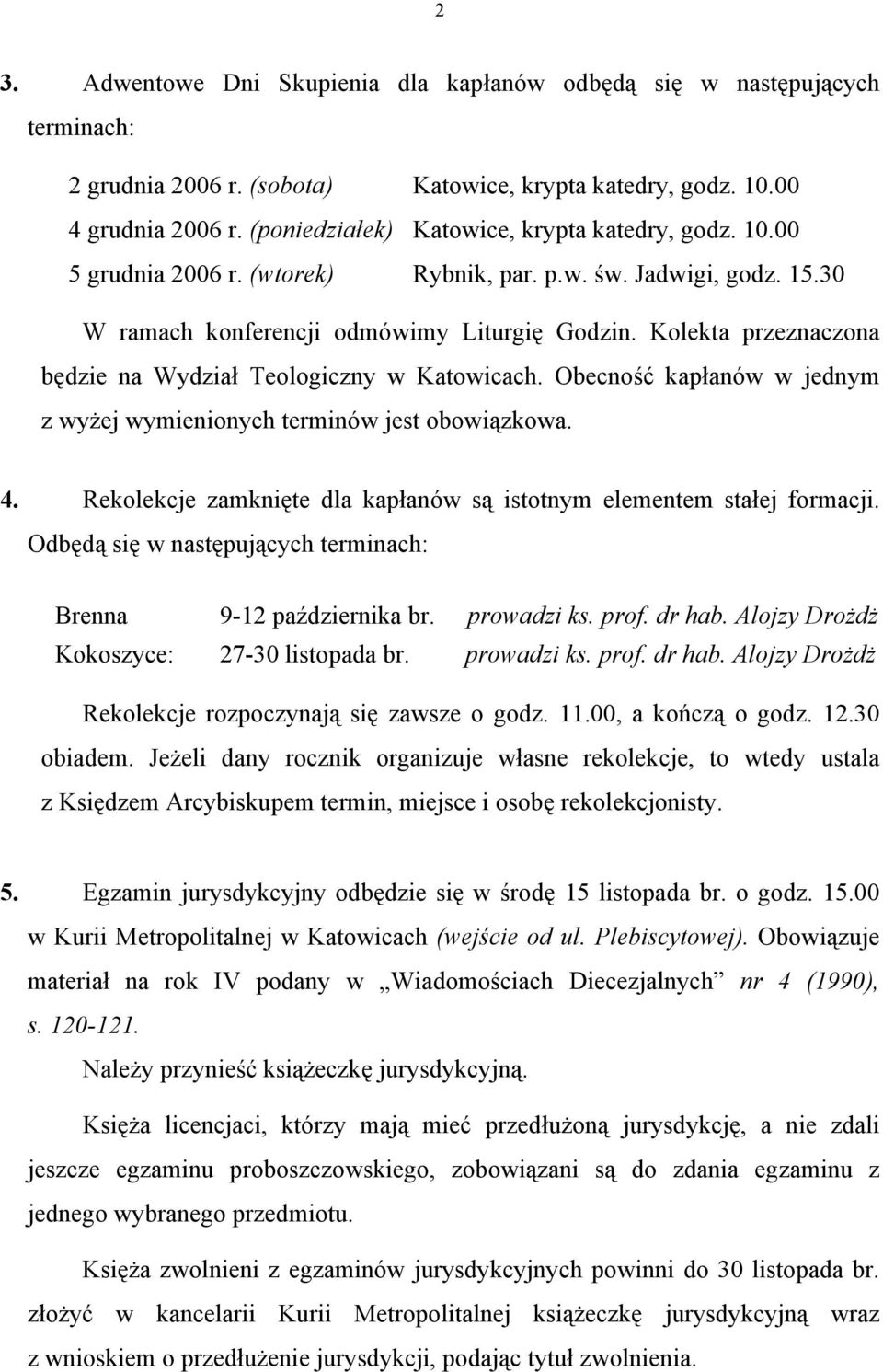 Kolekta przeznaczona będzie na Wydział Teologiczny w Katowicach. Obecność kapłanów w jednym z wyżej wymienionych terminów jest obowiązkowa. 4.