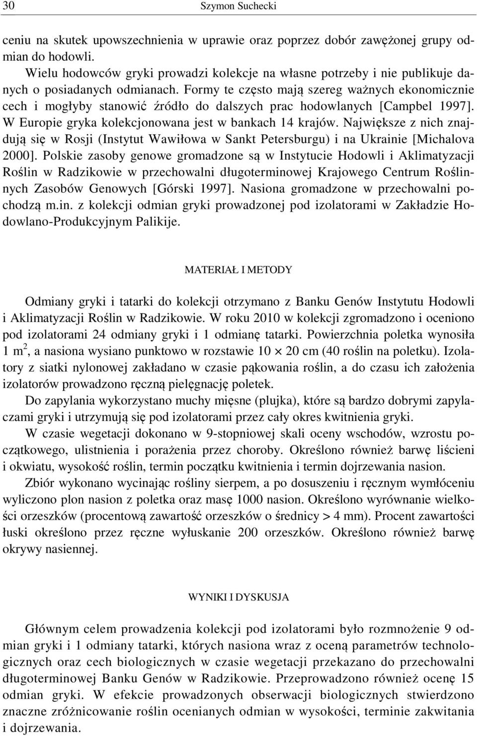 Formy te często mają szereg ważnych ekonomicznie cech i mogłyby stanowić źródło do dalszych prac hodowlanych [Campbel 1997]. W Europie gryka kolekcjonowana jest w bankach 14 krajów.