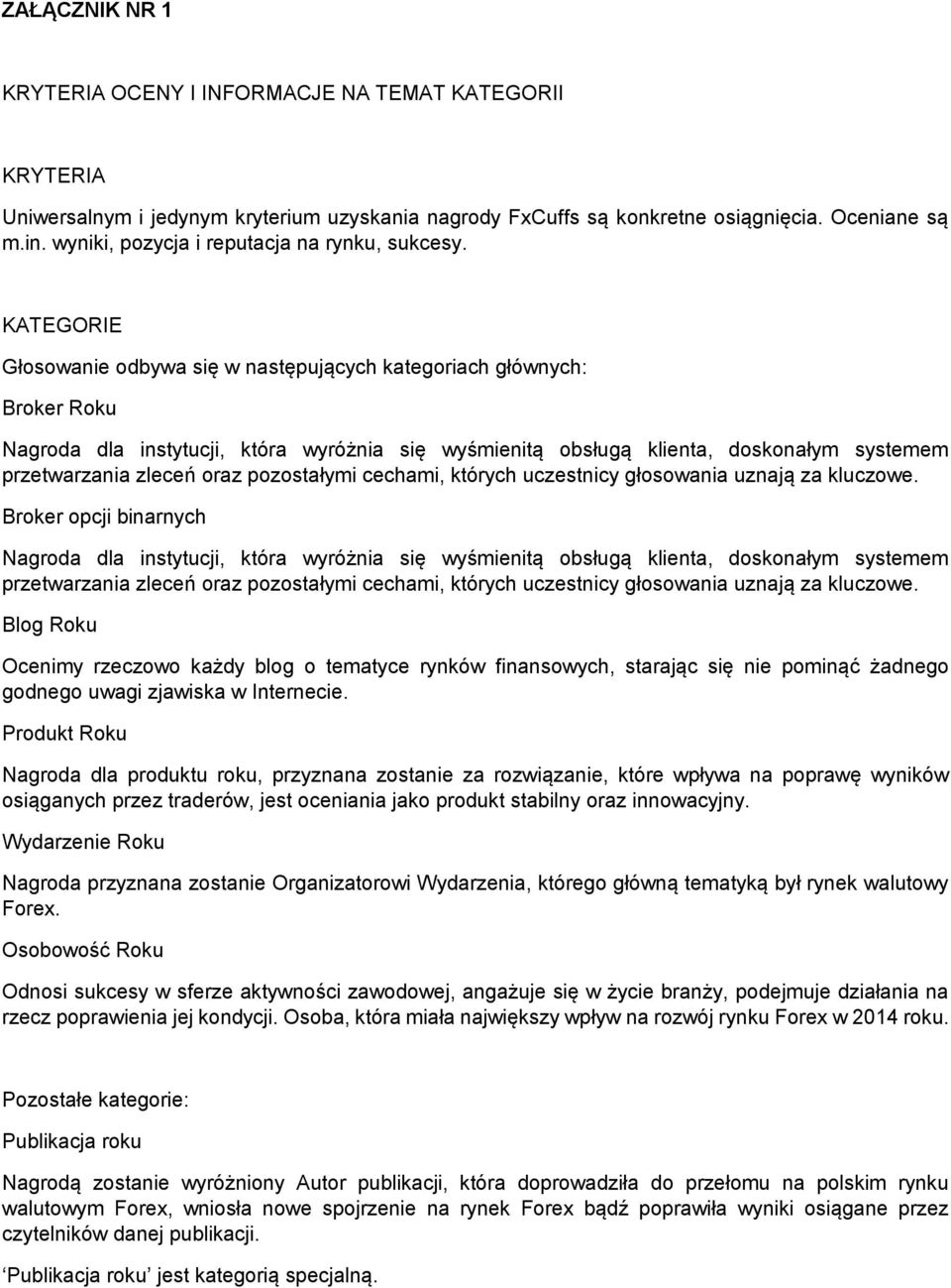 KATEGORIE Głosowanie odbywa się w następujących kategoriach głównych: Broker Roku Nagroda dla instytucji, która wyróżnia się wyśmienitą obsługą klienta, doskonałym systemem przetwarzania zleceń oraz