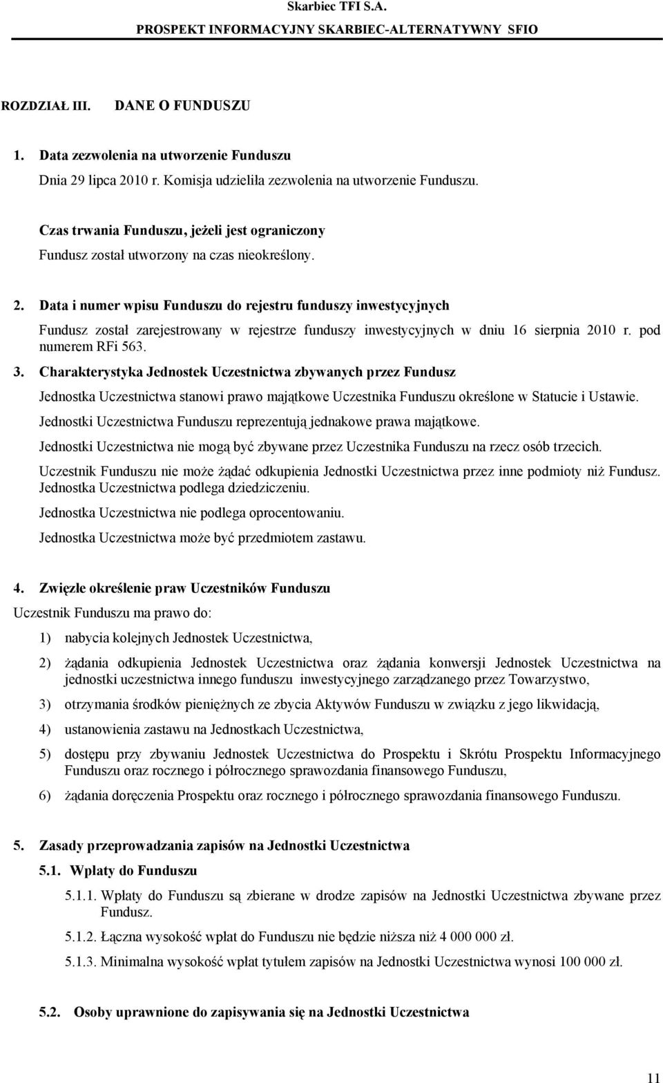 Data i numer wpisu Funduszu do rejestru funduszy inwestycyjnych Fundusz został zarejestrowany w rejestrze funduszy inwestycyjnych w dniu 16 sierpnia 2010 r. pod numerem RFi 563. 3.