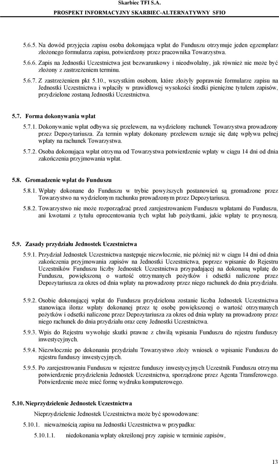 , wszystkim osobom, które złożyły poprawnie formularze zapisu na Jednostki Uczestnictwa i wpłaciły w prawidłowej wysokości środki pieniężne tytułem zapisów, przydzielone zostaną Jednostki