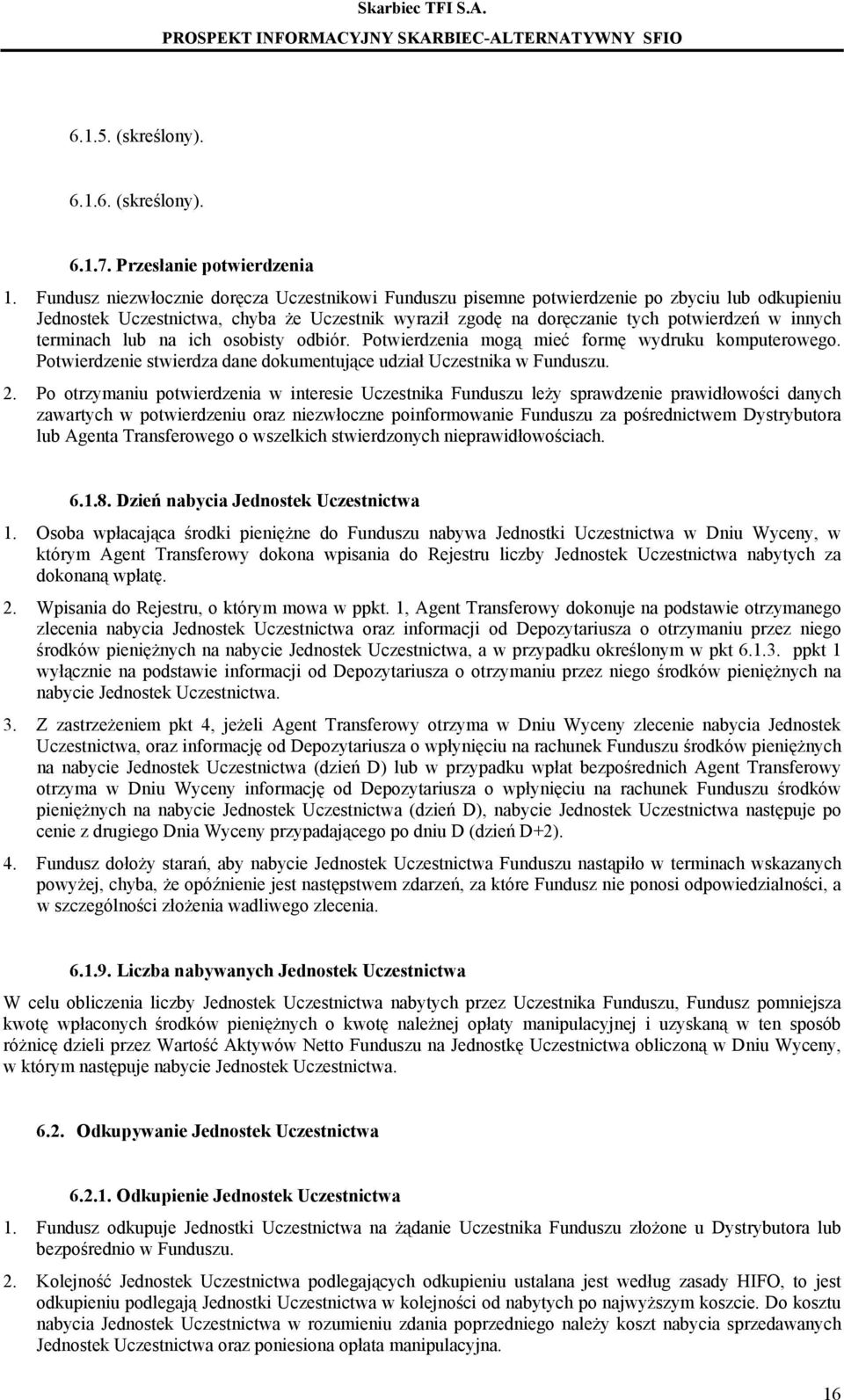 terminach lub na ich osobisty odbiór. Potwierdzenia mogą mieć formę wydruku komputerowego. Potwierdzenie stwierdza dane dokumentujące udział Uczestnika w Funduszu. 2.