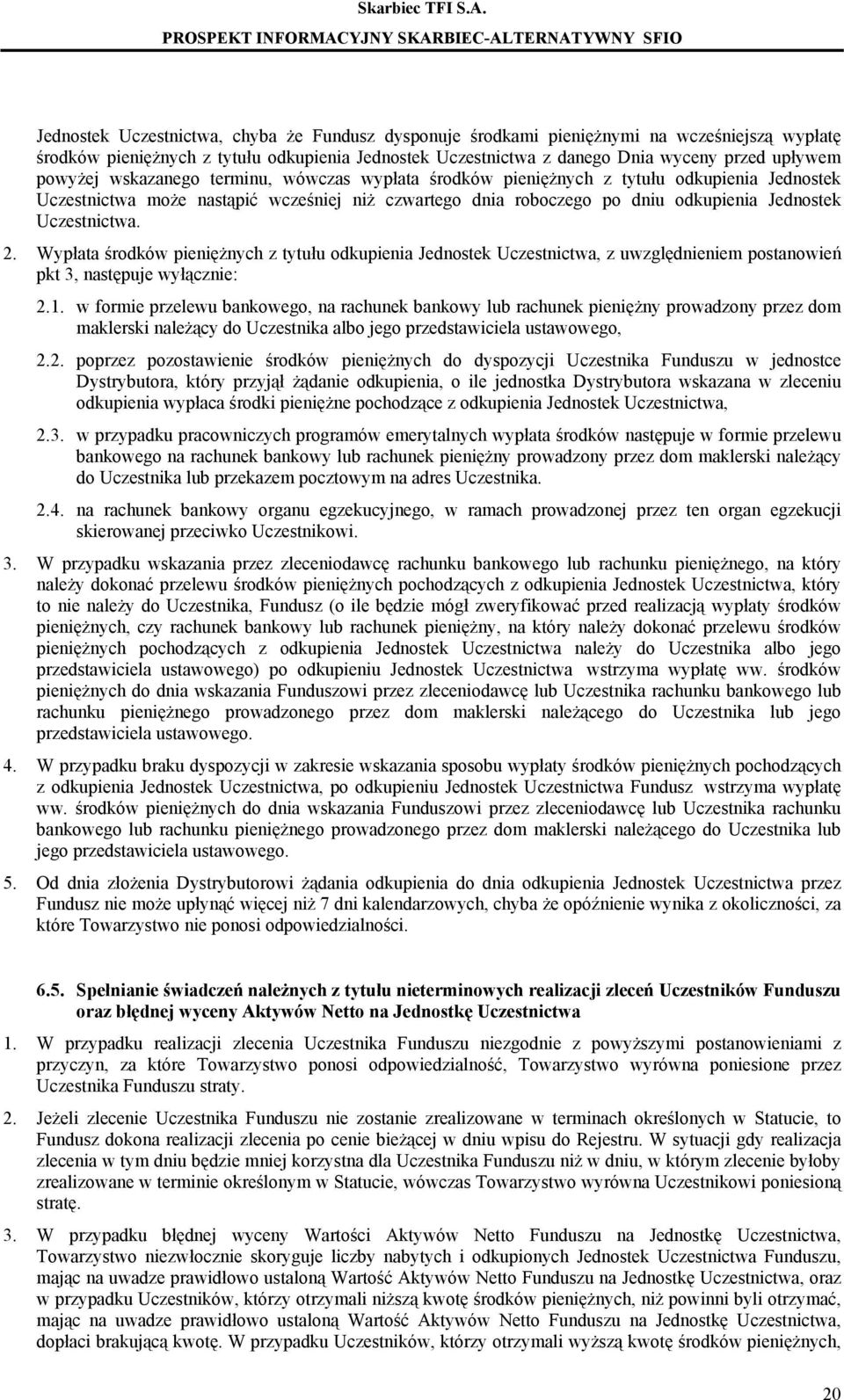 Uczestnictwa. 2. Wypłata środków pieniężnych z tytułu odkupienia Jednostek Uczestnictwa, z uwzględnieniem postanowień pkt 3, następuje wyłącznie: 2.1.