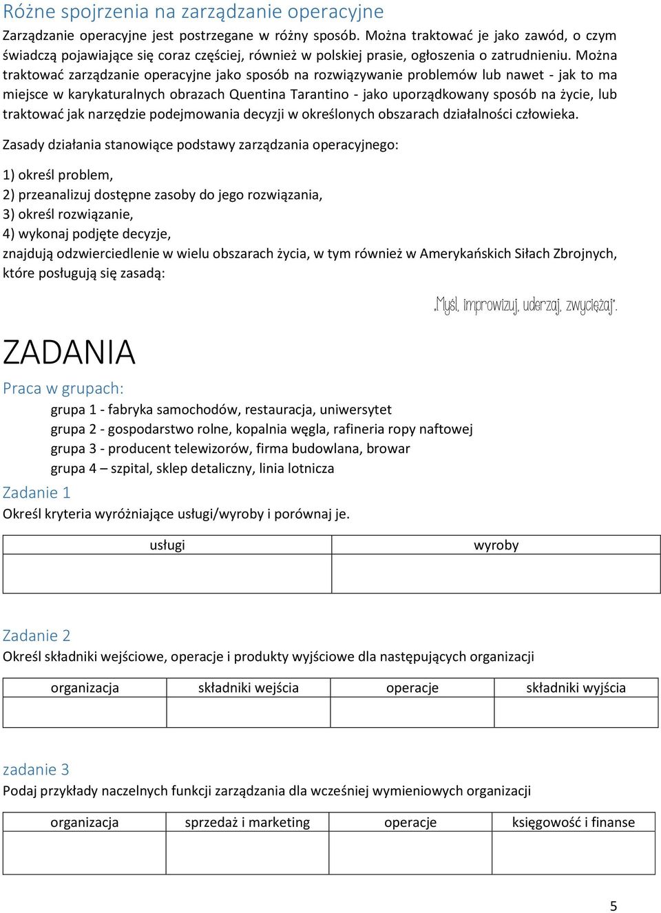 Można traktować zarządzanie operacyjne jako sposób na rozwiązywanie problemów lub nawet - jak to ma miejsce w karykaturalnych obrazach Quentina Tarantino - jako uporządkowany sposób na życie, lub