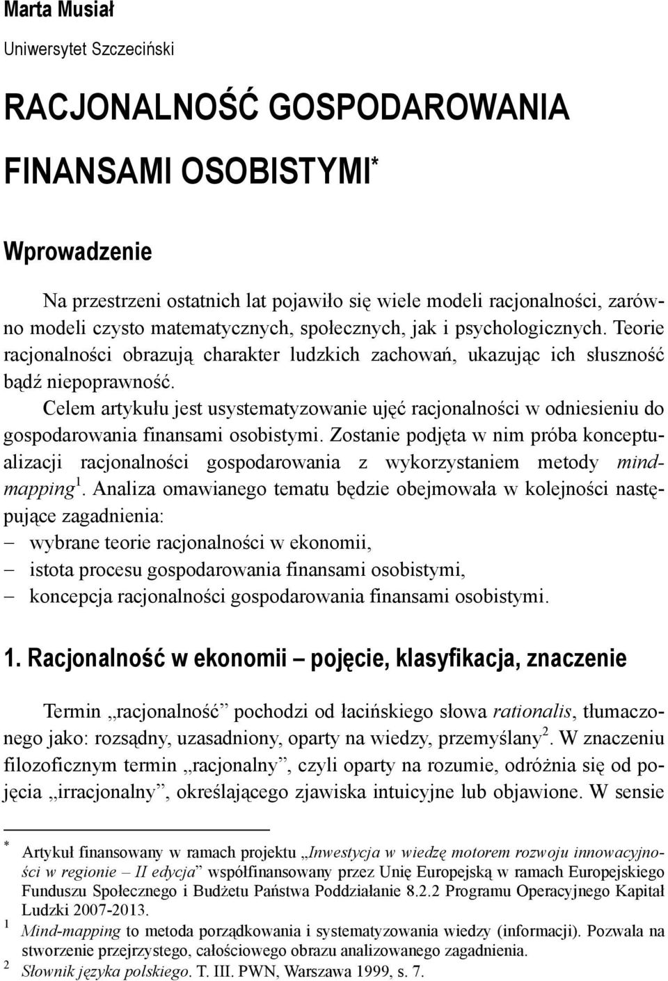 Celem artykułu jest usystematyzowanie ujęć racjonalności w odniesieniu do gospodarowania finansami osobistymi.