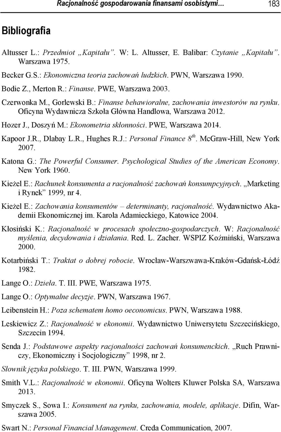 Oficyna Wydawnicza Szkoła Główna Handlowa, Warszawa 2012. Hozer J., Doszyń M.: Ekonometria skłonności. PWE, Warszawa 2014. Kapoor J.R., Dlabay L.R., Hughes R.J.: Personal Finance 8 th.