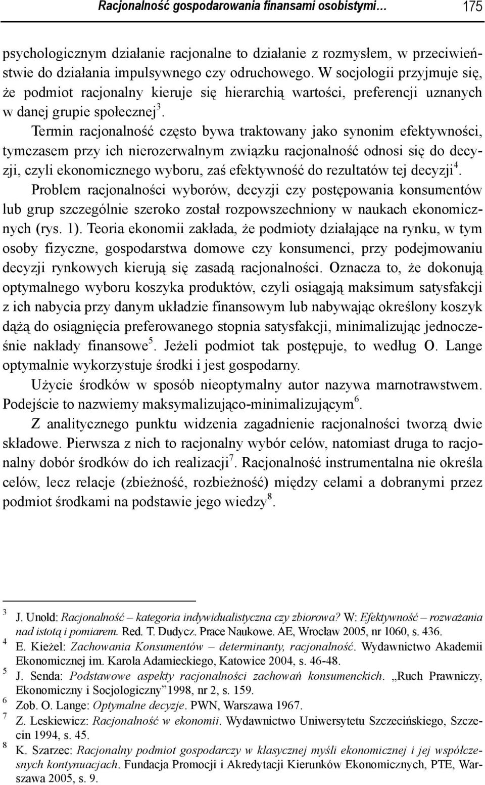 Termin racjonalność często bywa traktowany jako synonim efektywności, tymczasem przy ich nierozerwalnym związku racjonalność odnosi się do decyzji, czyli ekonomicznego wyboru, zaś efektywność do