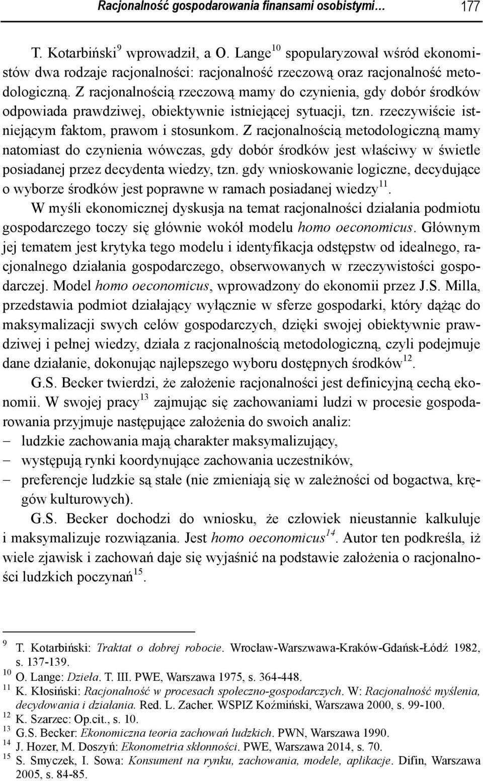 Z racjonalnością rzeczową mamy do czynienia, gdy dobór środków odpowiada prawdziwej, obiektywnie istniejącej sytuacji, tzn. rzeczywiście istniejącym faktom, prawom i stosunkom.