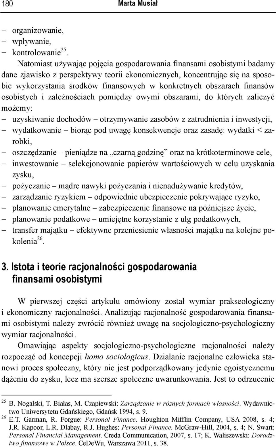 obszarach finansów osobistych i zależnościach pomiędzy owymi obszarami, do których zaliczyć możemy: uzyskiwanie dochodów otrzymywanie zasobów z zatrudnienia i inwestycji, wydatkowanie biorąc pod