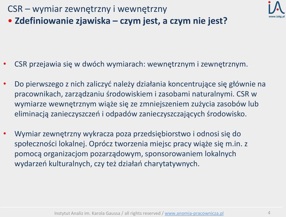 CSR w wymiarze wewnętrznym wiąże się ze zmniejszeniem zużycia zasobów lub eliminacją zanieczyszczeń i odpadów zanieczyszczających środowisko.