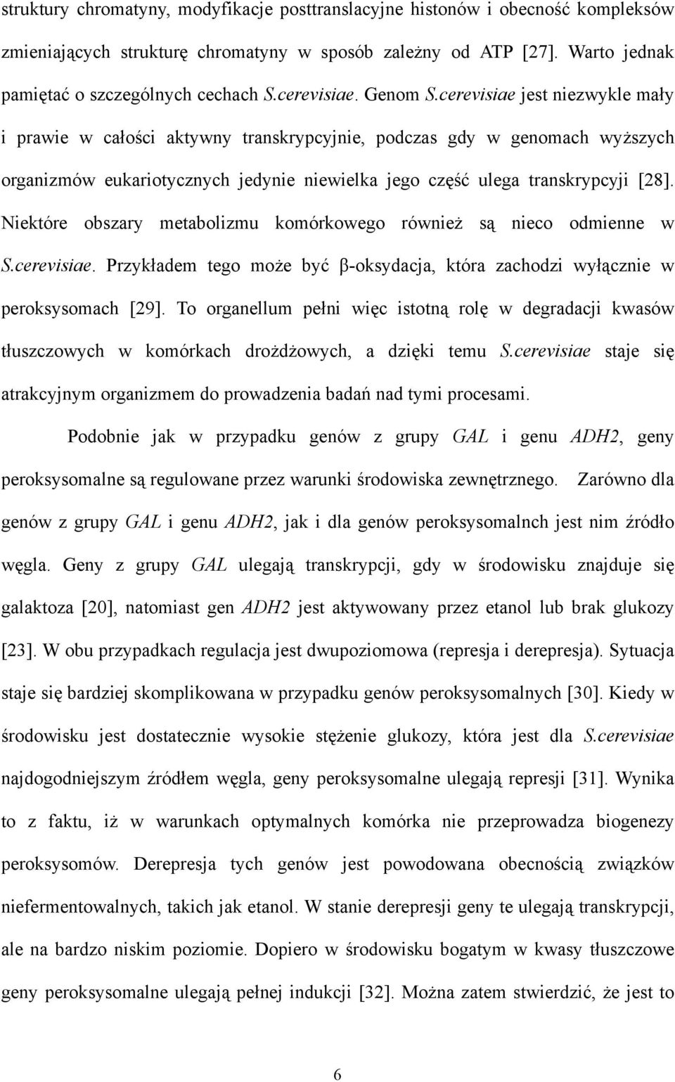 cerevisiae jest niezwykle mały i prawie w całości aktywny transkrypcyjnie, podczas gdy w genomach wyższych organizmów eukariotycznych jedynie niewielka jego część ulega transkrypcyji [28].