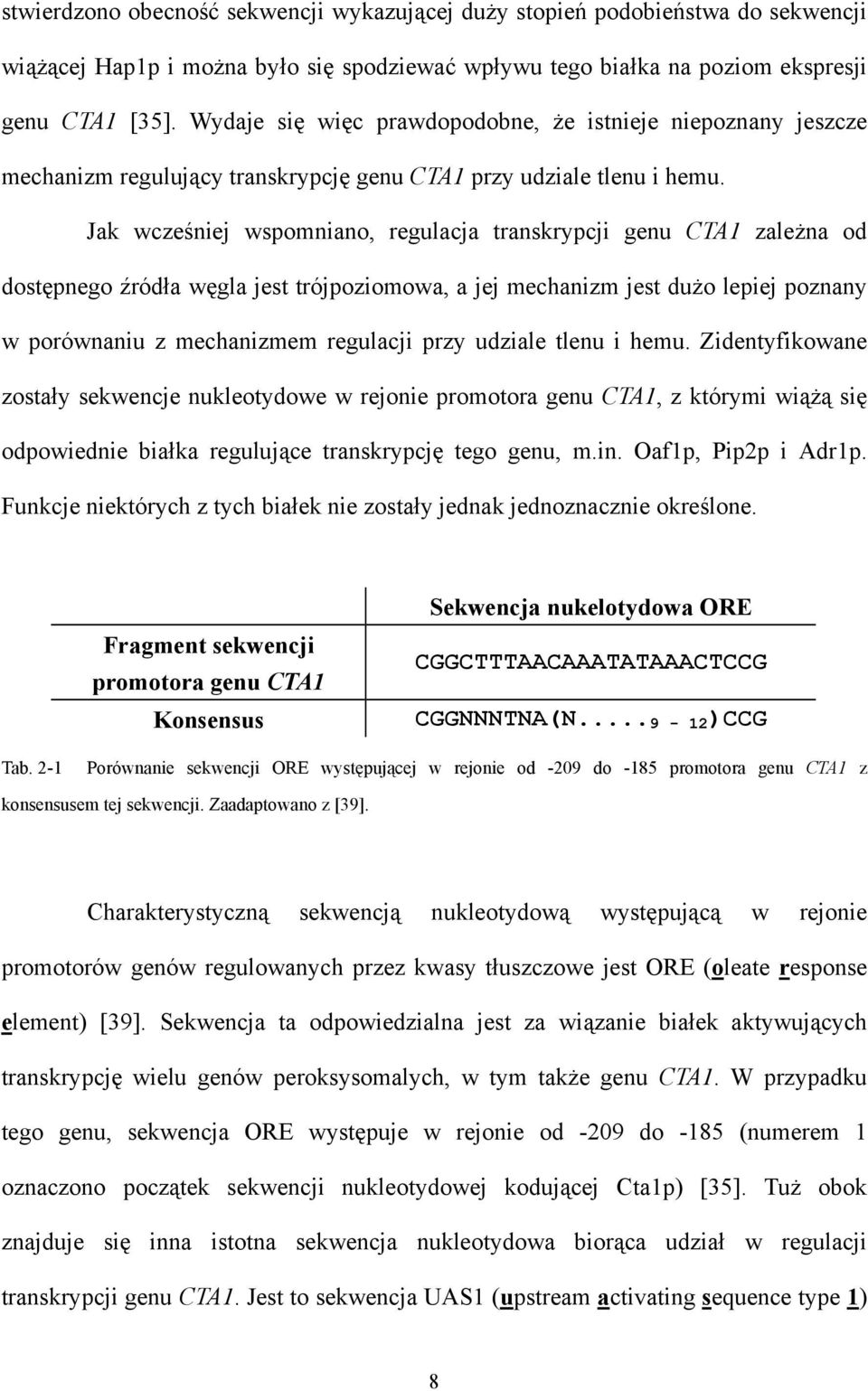 Jak wcześniej wspomniano, regulacja transkrypcji genu CTA1 zależna od dostępnego źródła węgla jest trójpoziomowa, a jej mechanizm jest dużo lepiej poznany w porównaniu z mechanizmem regulacji przy