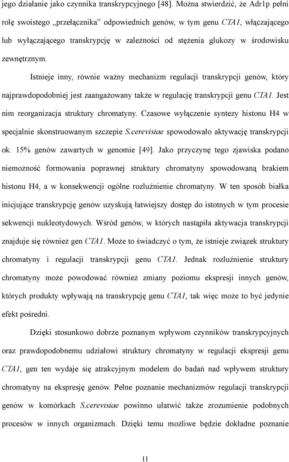 Istnieje inny, równie ważny mechanizm regulacji transkrypcji genów, który najprawdopodobniej jest zaangażowany także w regulację transkrypcji genu CTA1. Jest nim reorganizacja struktury chromatyny.