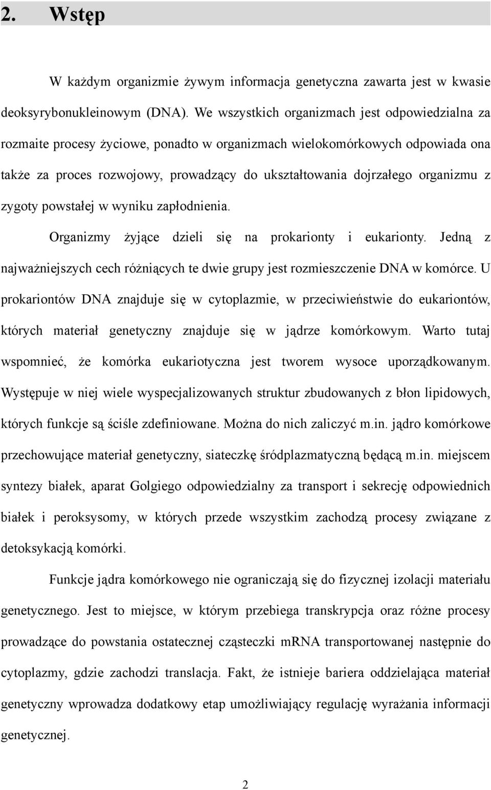 organizmu z zygoty powstałej w wyniku zapłodnienia. Organizmy żyjące dzieli się na prokarionty i eukarionty. Jedną z najważniejszych cech różniących te dwie grupy jest rozmieszczenie DNA w komórce.