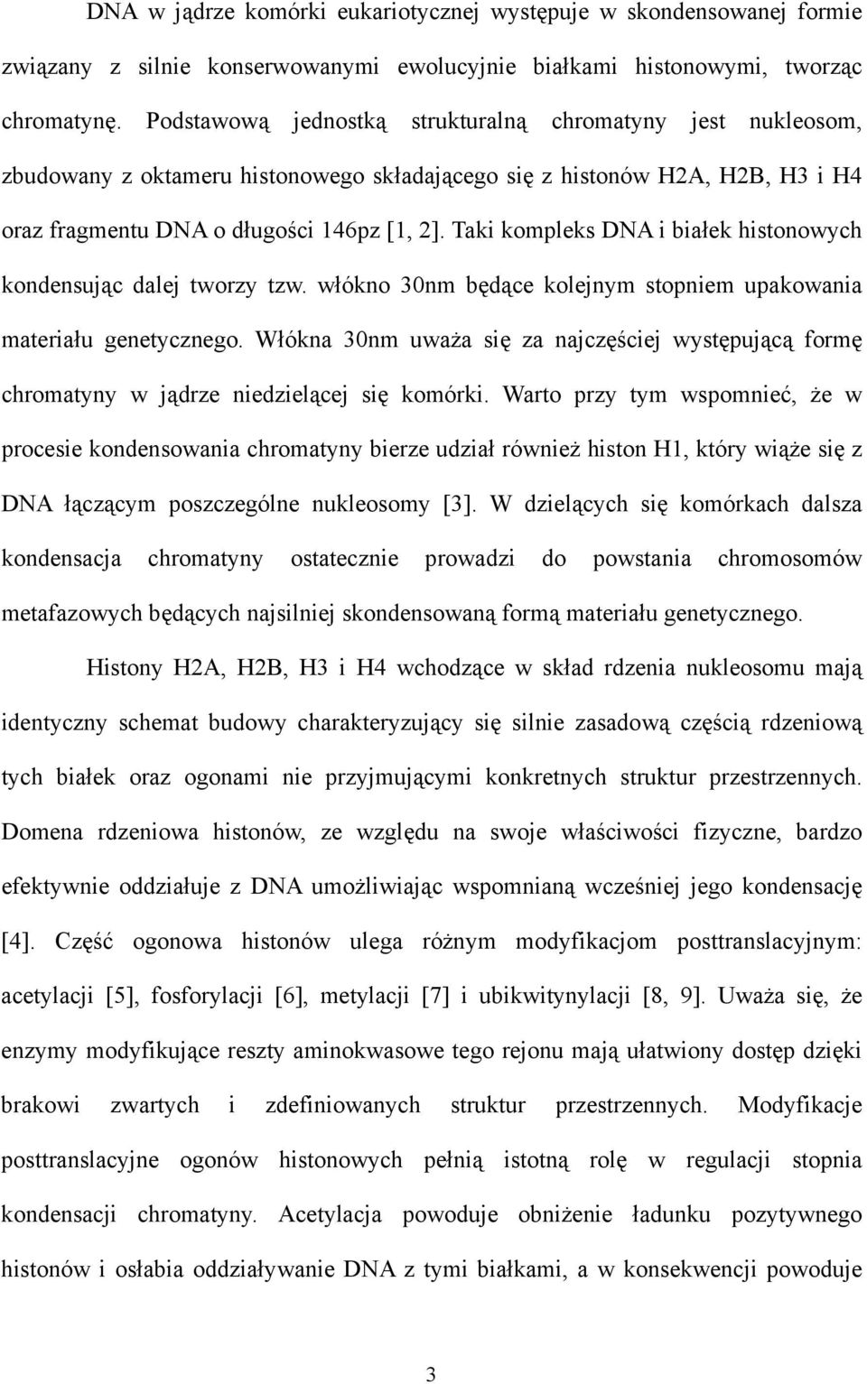 Taki kompleks DNA i białek histonowych kondensując dalej tworzy tzw. włókno 30nm będące kolejnym stopniem upakowania materiału genetycznego.