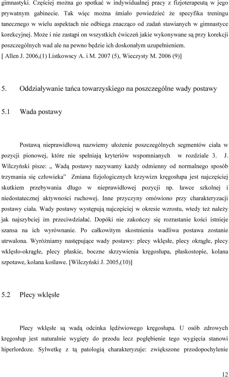 Może i nie zastąpi on wszystkich ćwiczeń jakie wykonywane są przy korekcji poszczególnych wad ale na pewno będzie ich doskonałym uzupełnieniem. [ Allen J. 2006,(1) Listkowscy A. i M.