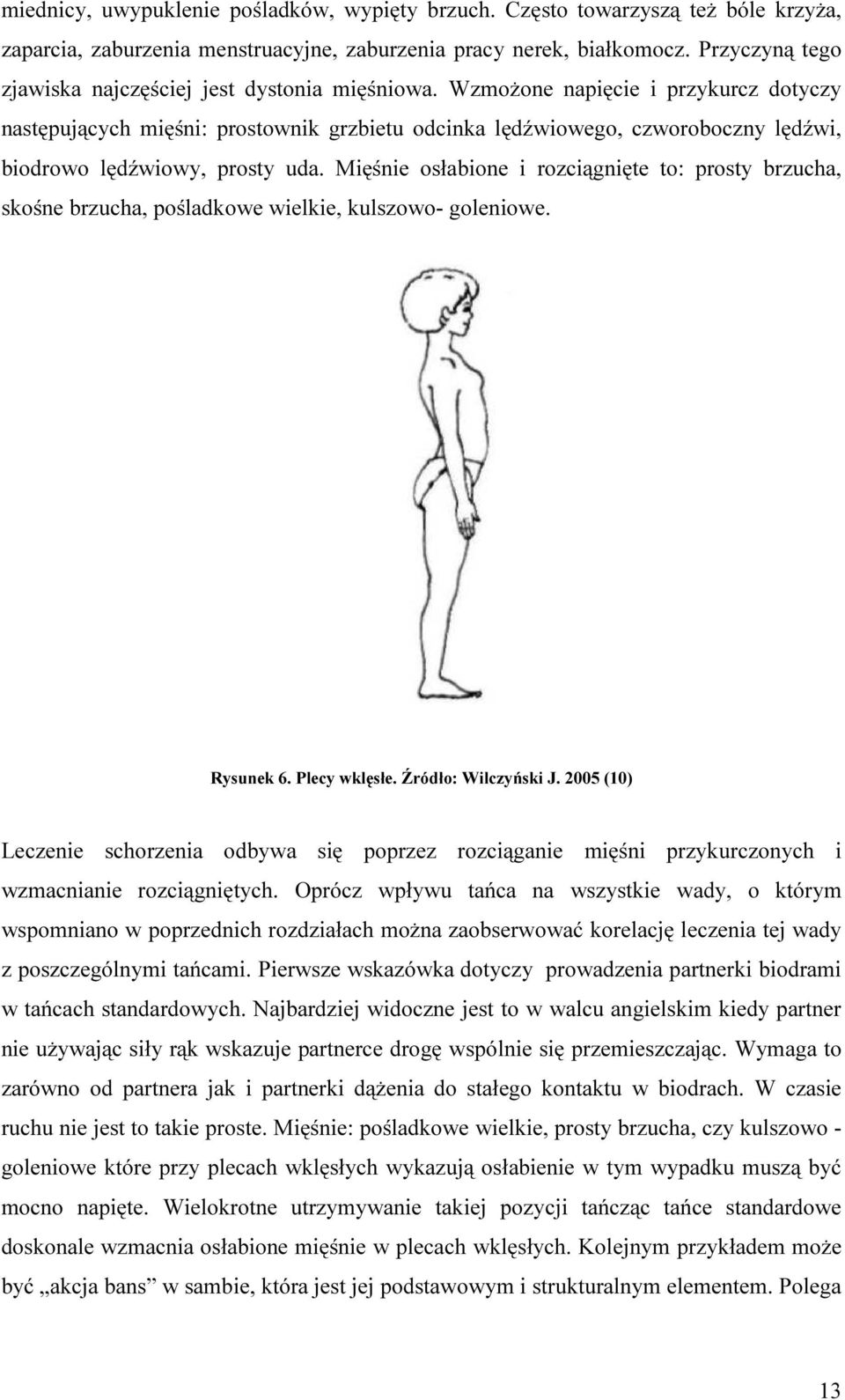 Wzmożone napięcie i przykurcz dotyczy następujących mięśni: prostownik grzbietu odcinka lędźwiowego, czworoboczny lędźwi, biodrowo lędźwiowy, prosty uda.