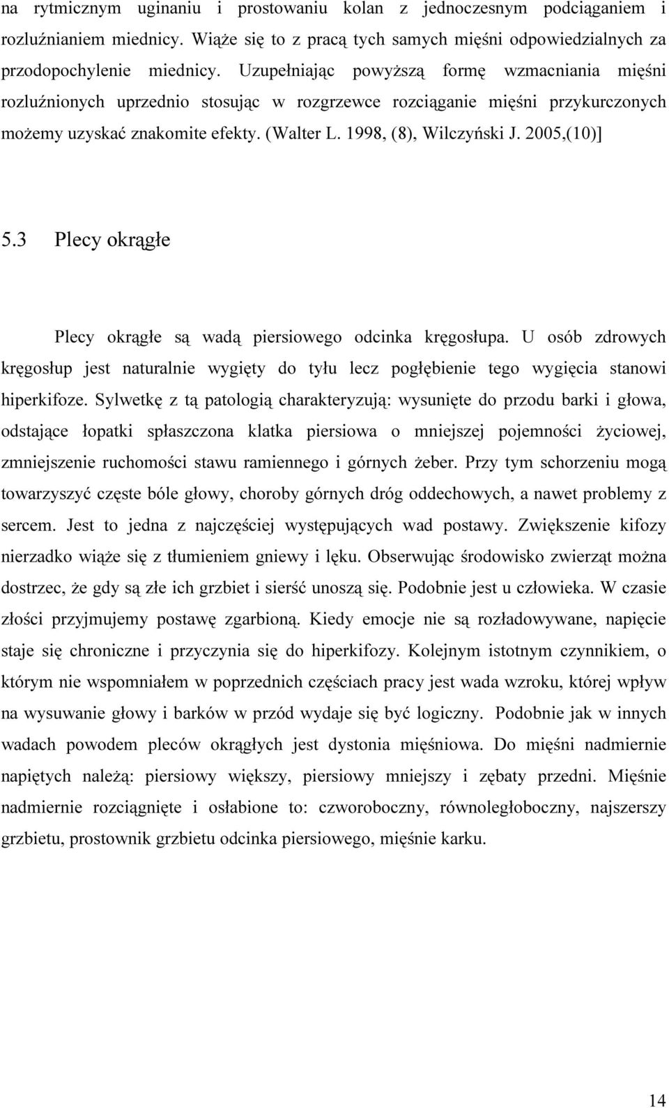 2005,(10)] 5.3 Plecy okrągłe Plecy okrągłe są wadą piersiowego odcinka kręgosłupa. U osób zdrowych kręgosłup jest naturalnie wygięty do tyłu lecz pogłębienie tego wygięcia stanowi hiperkifoze.