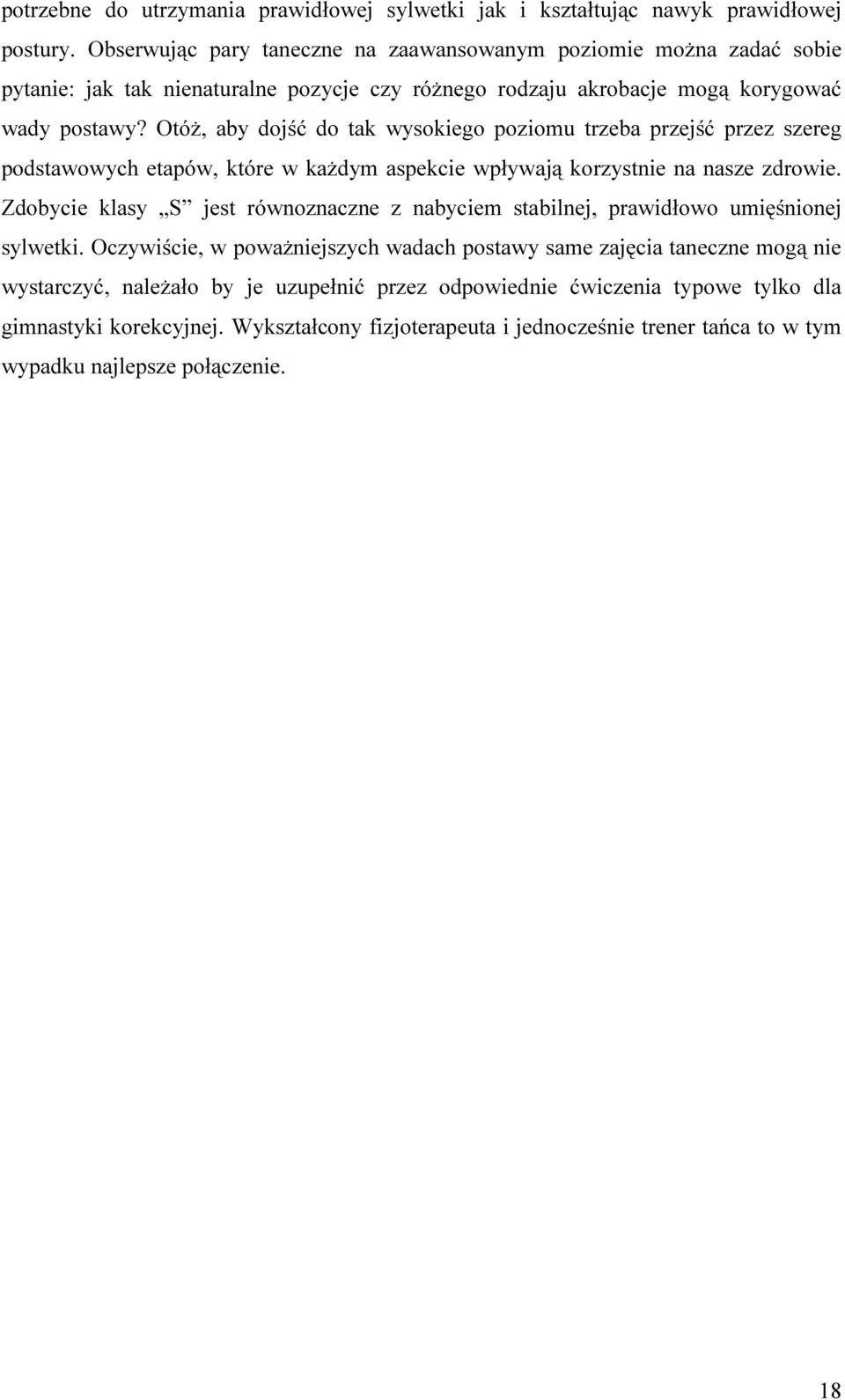 Otóż, aby dojść do tak wysokiego poziomu trzeba przejść przez szereg podstawowych etapów, które w każdym aspekcie wpływają korzystnie na nasze zdrowie.