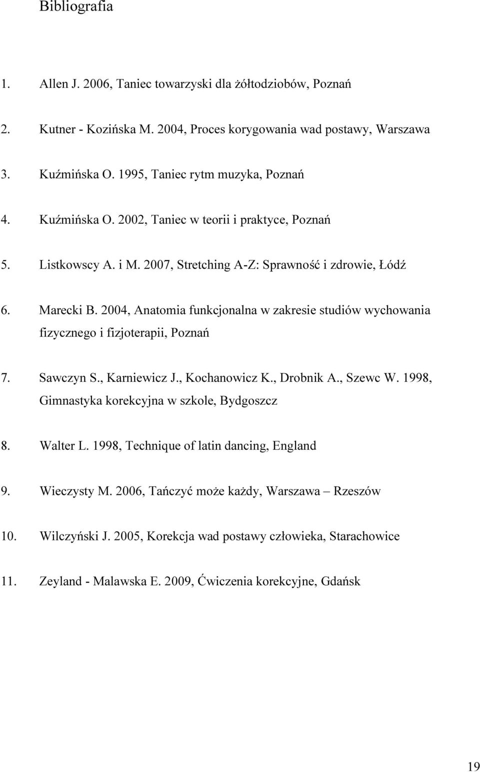 2004, Anatomia funkcjonalna w zakresie studiów wychowania fizycznego i fizjoterapii, Poznań 7. Sawczyn S., Karniewicz J., Kochanowicz K., Drobnik A., Szewc W.