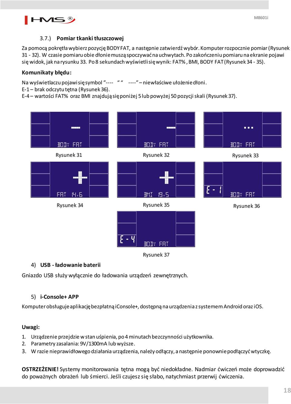 Po 8 sekundach wyświetli się wynik: FAT%, BMI, BODY FAT (Rysunek 34-35). Komunikaty błędu: Na wyświetlaczu pojawi się symbol ---- ---- niewłaściwe ułożenie dłoni. E-1 brak odczytu tętna (Rysunek 36).