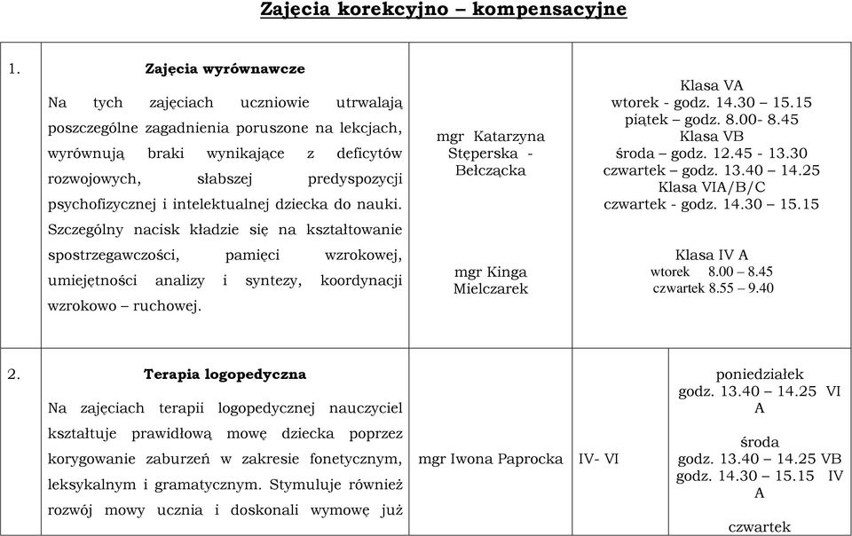 intelektualnej dziecka do nauki. Szczególny nacisk kładzie się na kształtowanie spostrzegawczości, pamięci wzrokowej, umiejętności analizy i syntezy, koordynacji wzrokowo ruchowej.