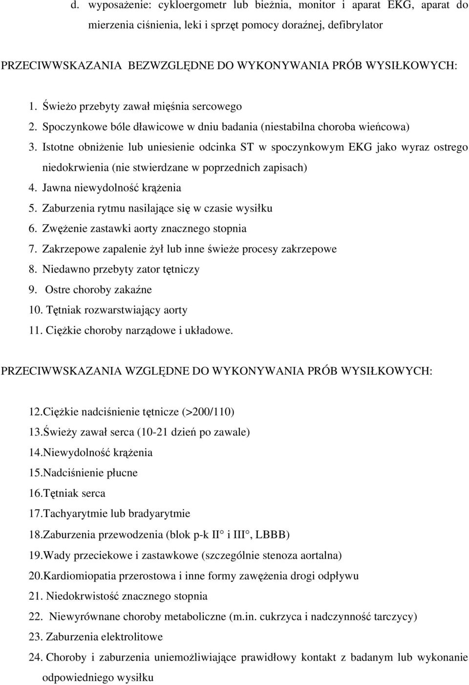 Istotne obniżenie lub uniesienie odcinka ST w spoczynkowym EKG jako wyraz ostrego niedokrwienia (nie stwierdzane w poprzednich zapisach) 4. Jawna niewydolność krążenia 5.