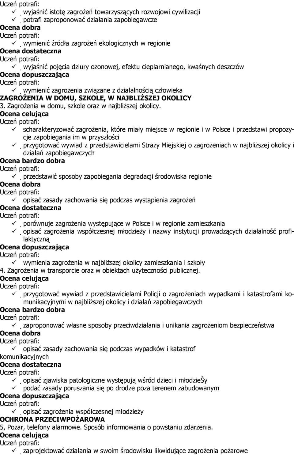 scharakteryzować zagrożenia, które miały miejsce w regionie i w Polsce i przedstawi propozycje zapobiegania im w przyszłości przygotować wywiad z przedstawicielami Straży Miejskiej o zagrożeniach w