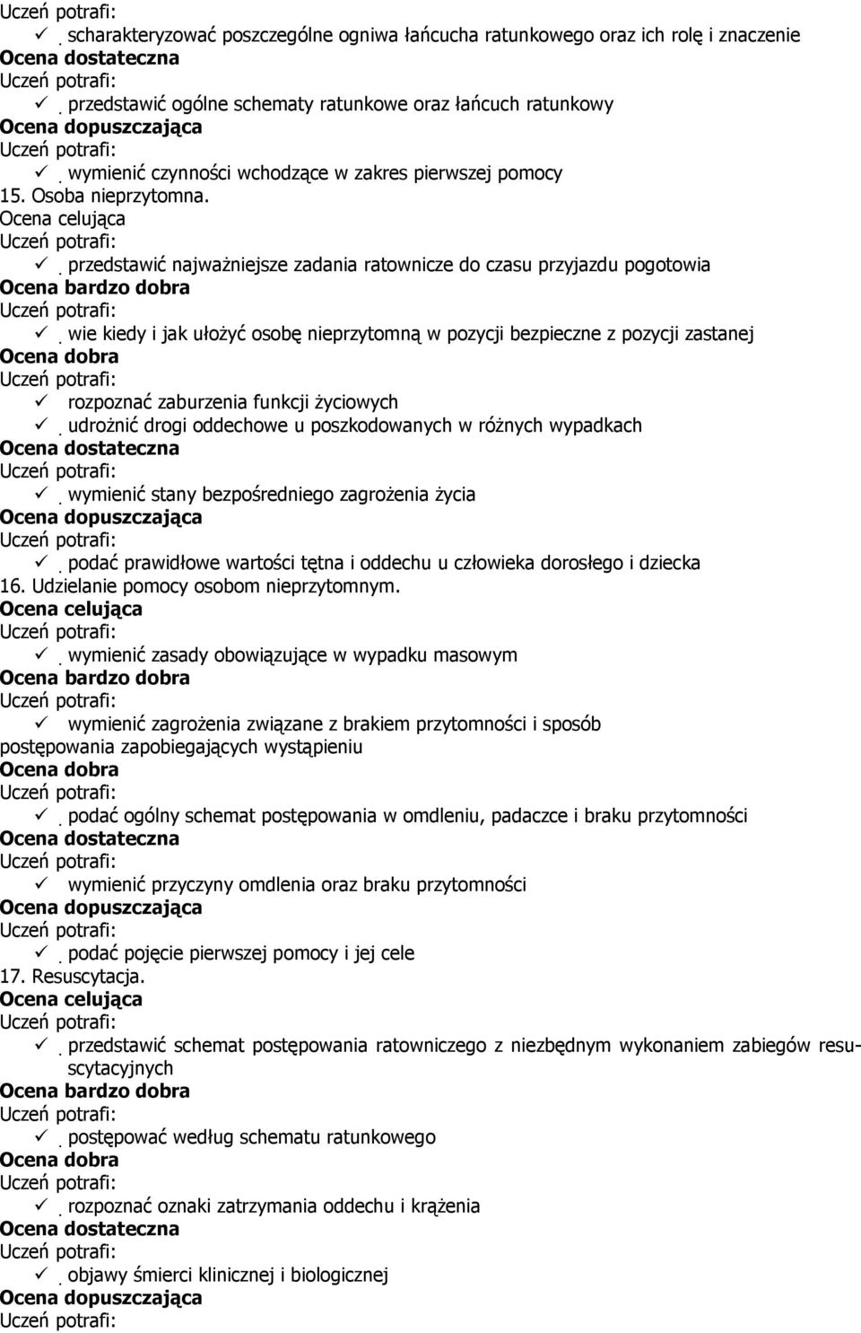 przedstawić najważniejsze zadania ratownicze do czasu przyjazdu pogotowia wie kiedy i jak ułożyć osobę nieprzytomną w pozycji bezpieczne z pozycji zastanej rozpoznać zaburzenia funkcji życiowych