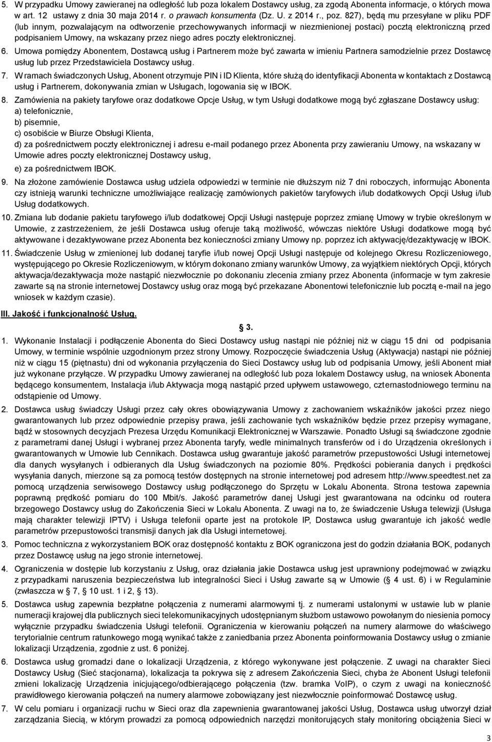 827), będą mu przesyłane w pliku PDF (lub innym, pozwalającym na odtworzenie przechowywanych informacji w niezmienionej postaci) pocztą elektroniczną przed podpisaniem Umowy, na wskazany przez niego