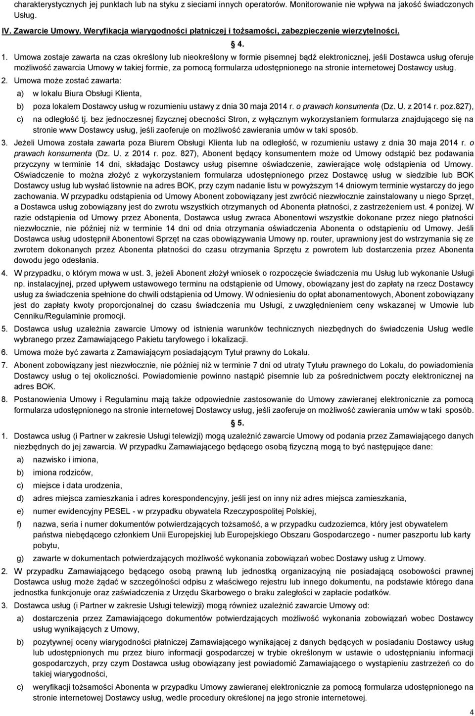 Umowa zostaje zawarta na czas określony lub nieokreślony w formie pisemnej bądź elektronicznej, jeśli Dostawca usług oferuje możliwość zawarcia Umowy w takiej formie, za pomocą formularza