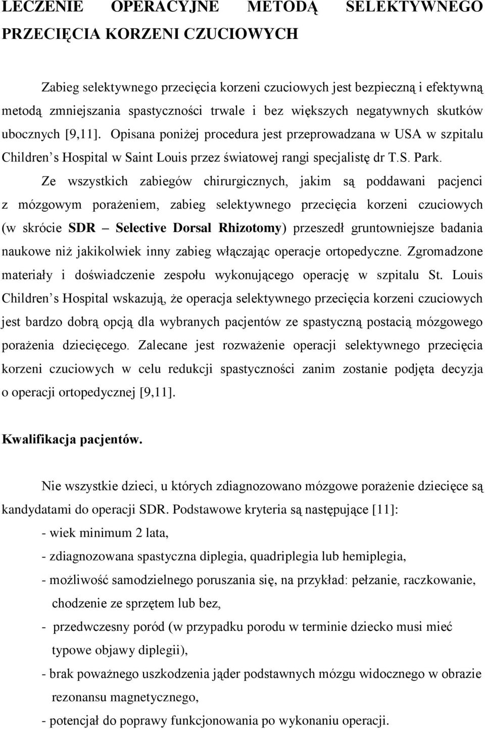 Ze wszystkich zabiegów chirurgicznych, jakim są poddawani pacjenci z mózgowym porażeniem, zabieg selektywnego przecięcia korzeni czuciowych (w skrócie SDR Selective Dorsal Rhizotomy) przeszedł