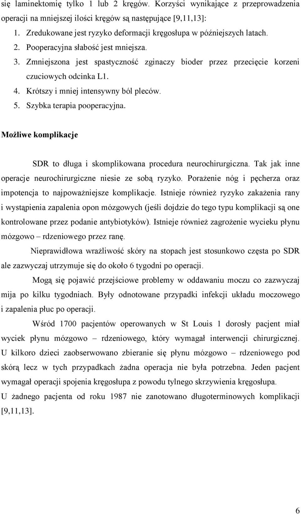 Zmniejszona jest spastyczność zginaczy bioder przez przecięcie korzeni czuciowych odcinka L1. 4. Krótszy i mniej intensywny ból pleców. 5. Szybka terapia pooperacyjna.