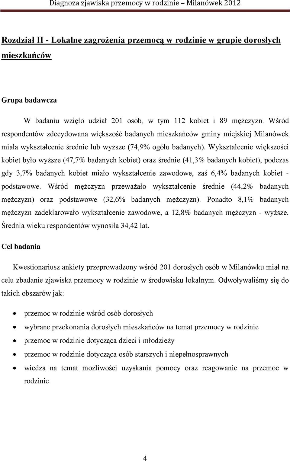 Wykształcenie większości kobiet było wyższe (47,7% badanych kobiet) oraz średnie (41,3% badanych kobiet), podczas gdy 3,7% badanych kobiet miało wykształcenie zawodowe, zaś 6,4% badanych kobiet -