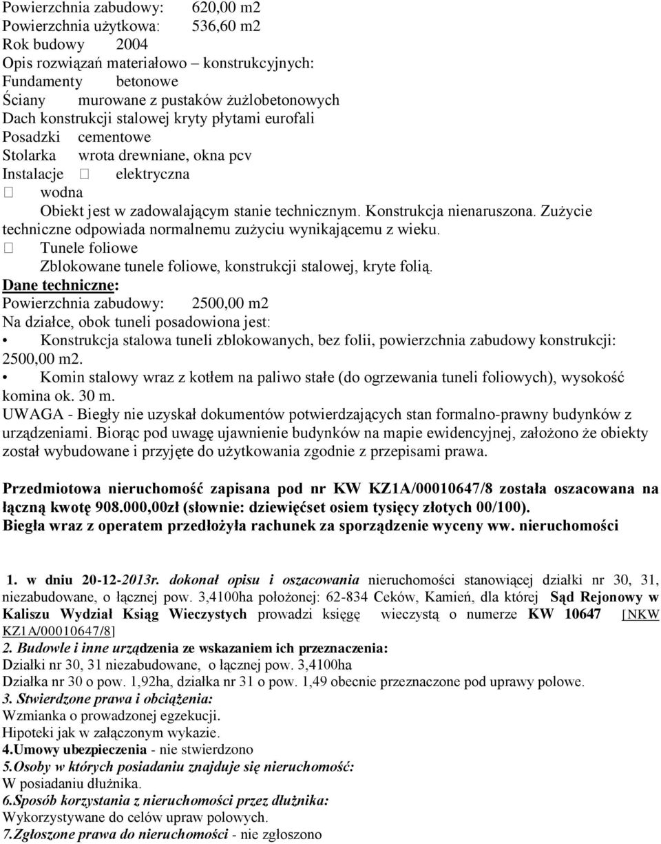 Powierzchnia zabudowy: 2500,00 m2 Na działce, obok tuneli posadowiona jest: Konstrukcja stalowa tuneli zblokowanych, bez folii, powierzchnia zabudowy konstrukcji: 2500,00 m2.