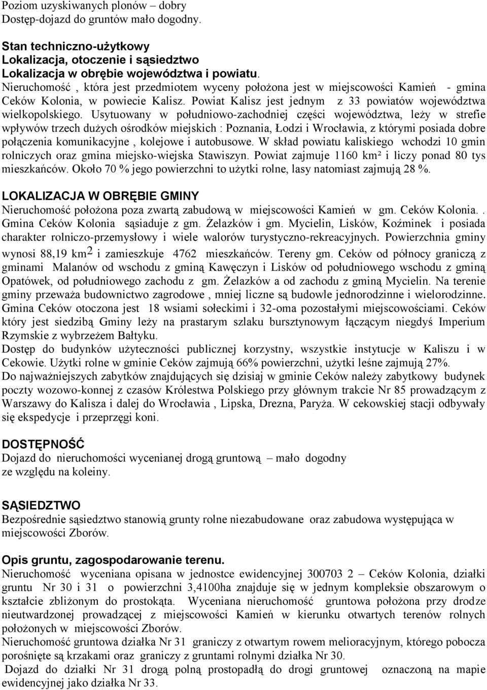 Usytuowany w południowo-zachodniej części województwa, leży w strefie wpływów trzech dużych ośrodków miejskich : Poznania, Łodzi i Wrocławia, z którymi posiada dobre połączenia komunikacyjne,