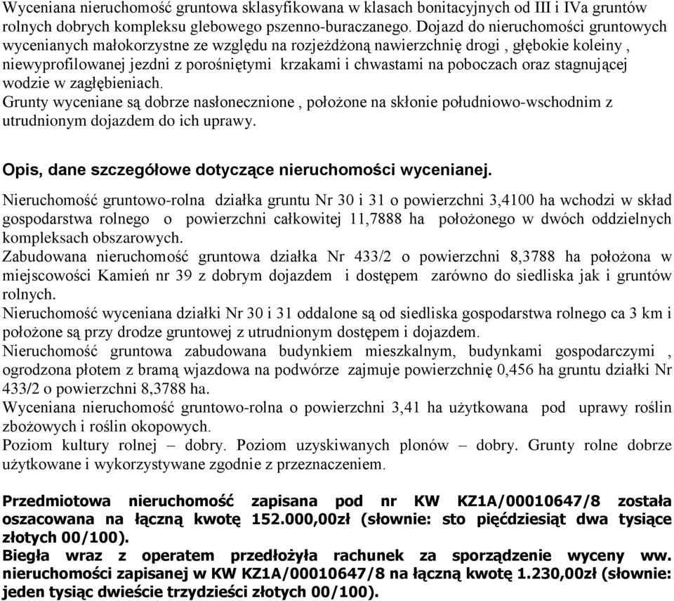 oraz stagnującej wodzie w zagłębieniach. Grunty wyceniane są dobrze nasłonecznione, położone na skłonie południowo-wschodnim z utrudnionym dojazdem do ich uprawy.