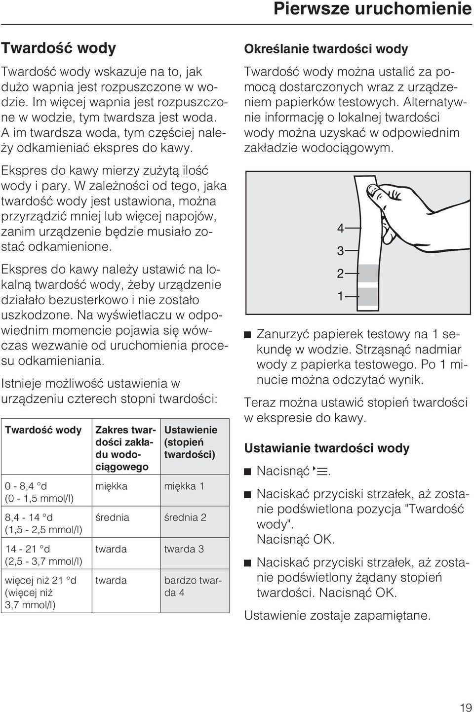 W zale noœci od tego, jaka twardoœæ wody jest ustawiona, mo na przyrz¹dziæ mniej lub wiêcej napojów, zanim urz¹dzenie bêdzie musia³o zostaæ odkamienione.