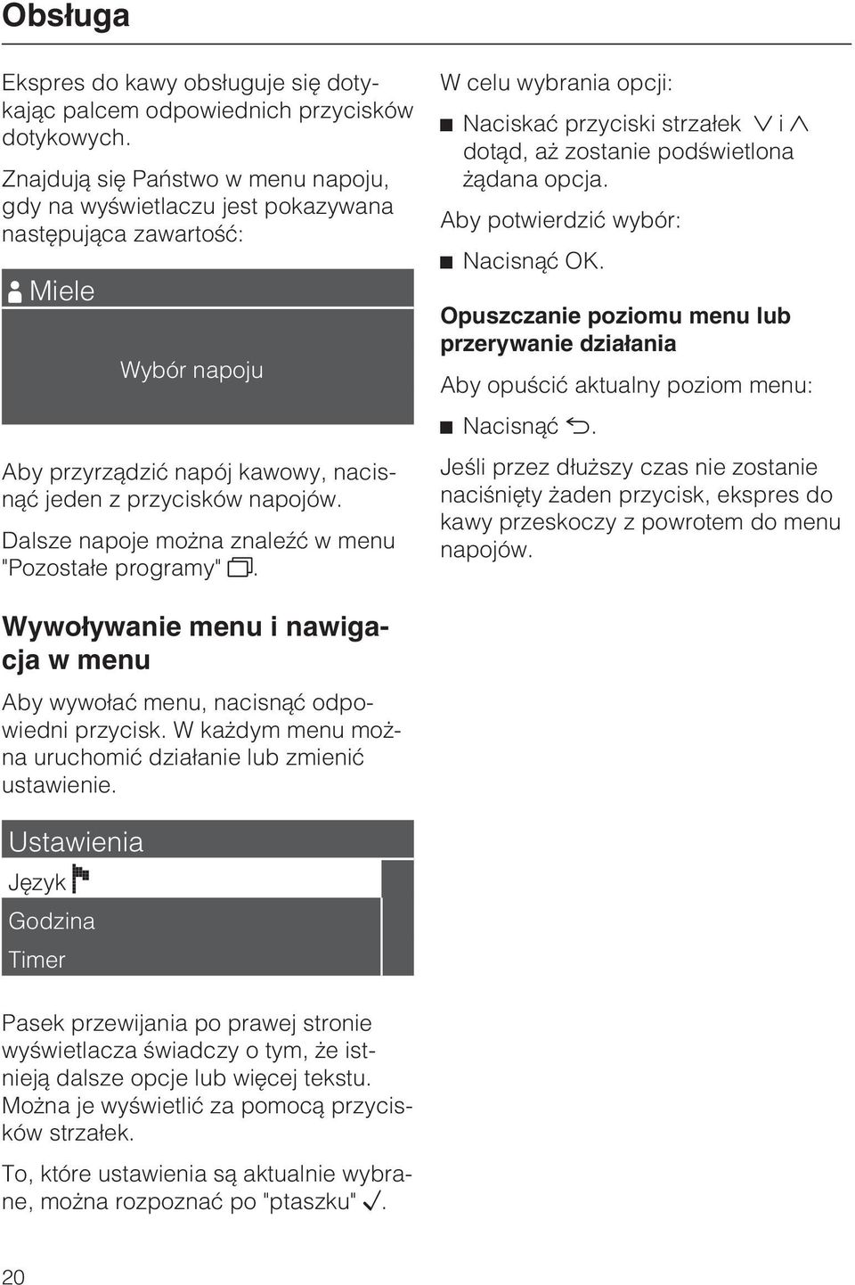 Dalsze napoje mo na znaleÿæ w menu "Pozosta³e programy". W celu wybrania opcji: Naciskaæ przyciski strza³ek i dot¹d, a zostanie podœwietlona ¹dana opcja. Aby potwierdziæ wybór: Nacisn¹æ OK.