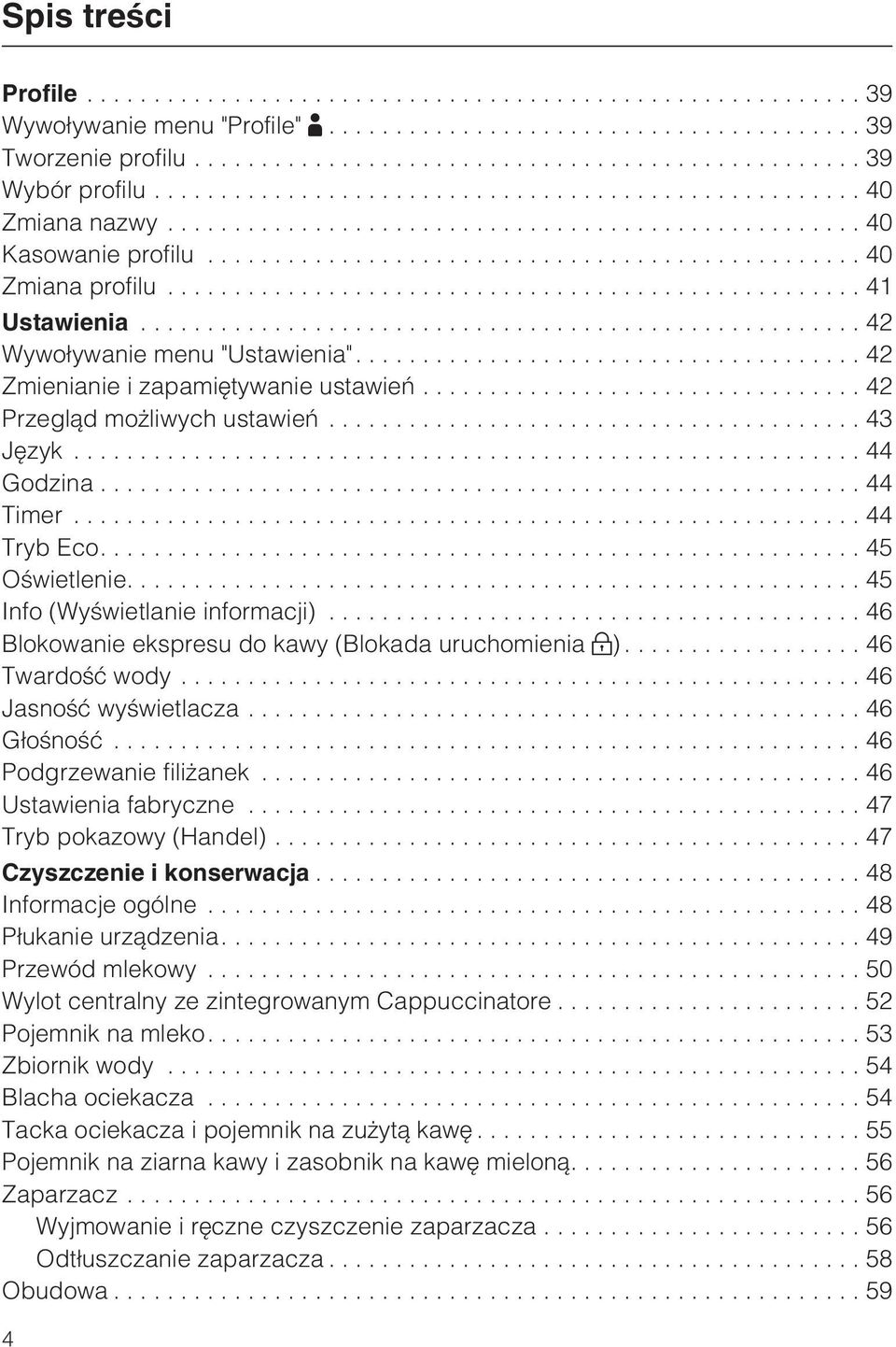 ...45 Info (Wyœwietlanie informacji)...46 Blokowanie ekspresu do kawy (Blokada uruchomienia )...46 Twardoœæ wody...46 Jasnoœæ wyœwietlacza...46 G³oœnoœæ...46 Podgrzewanie fili anek.