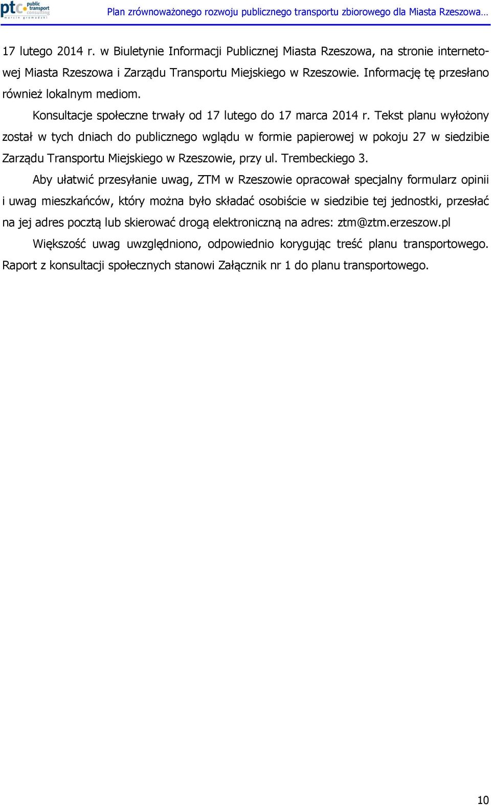 Tekst planu wyłożony został w tych dniach do publicznego wglądu w formie papierowej w pokoju 27 w siedzibie Zarządu Transportu Miejskiego w Rzeszowie, przy ul. Trembeckiego 3.